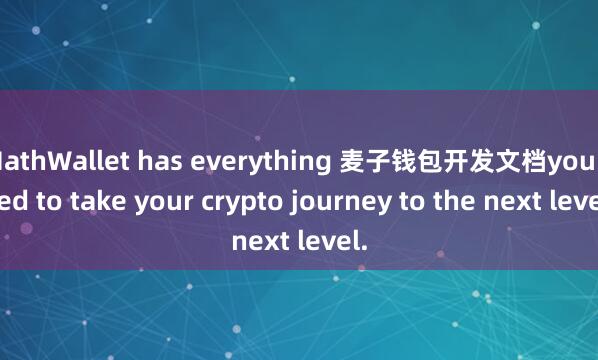 MathWallet has everything 麦子钱包开发文档you need to take your crypto journey to the next level.