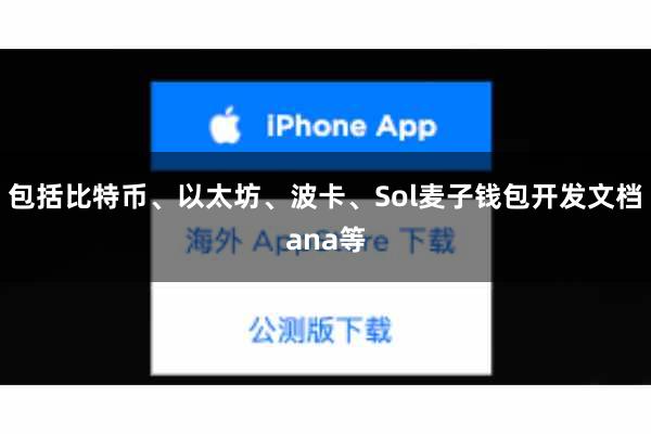 包括比特币、以太坊、波卡、Sol麦子钱包开发文档ana等